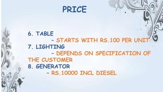 6. TABLE
– STARTS WITH RS.100 PER UNIT
7. LIGHTING
– DEPENDS ON SPECIFICATION OF
THE CUSTOMER
8. GENERATOR
– RS.10000 INCL DIESEL
PRICE
 