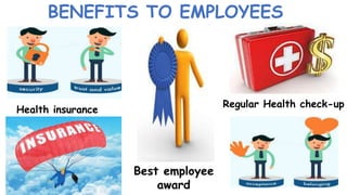 BENEFITS TO EMPLOYEES
Best employee
award
Health insurance
Regular Health check-up
 