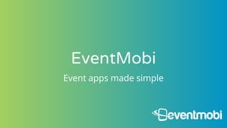 EventMobi
Event apps made simple
 