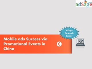 Mobile ads Success via
Promotional Events in
China
adSage
Research
Center
 