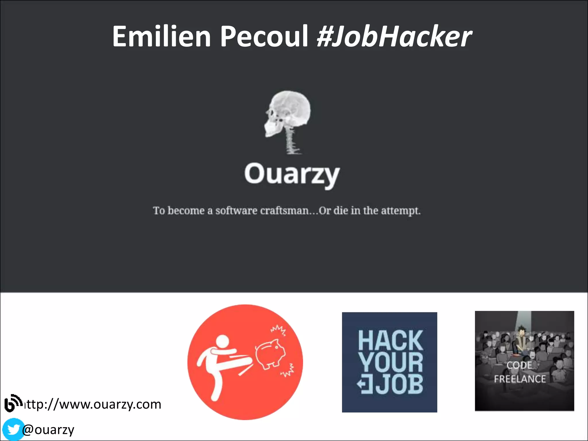 http://www.ouarzy.com
@ouarzy
Emilien Pecoul #JobHacker