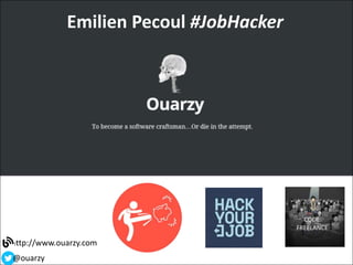 http://www.ouarzy.com
@ouarzy
Emilien Pecoul #JobHacker
 