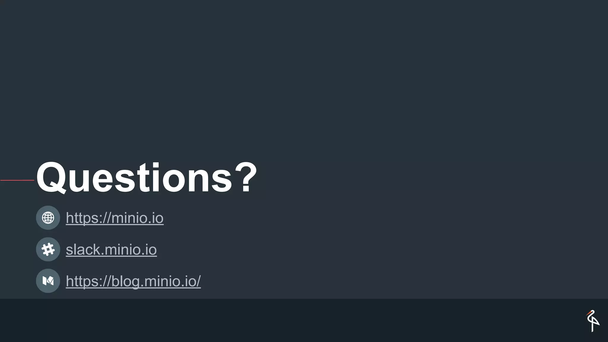 Questions?
https://minio.io
slack.minio.io
https://blog.minio.io/