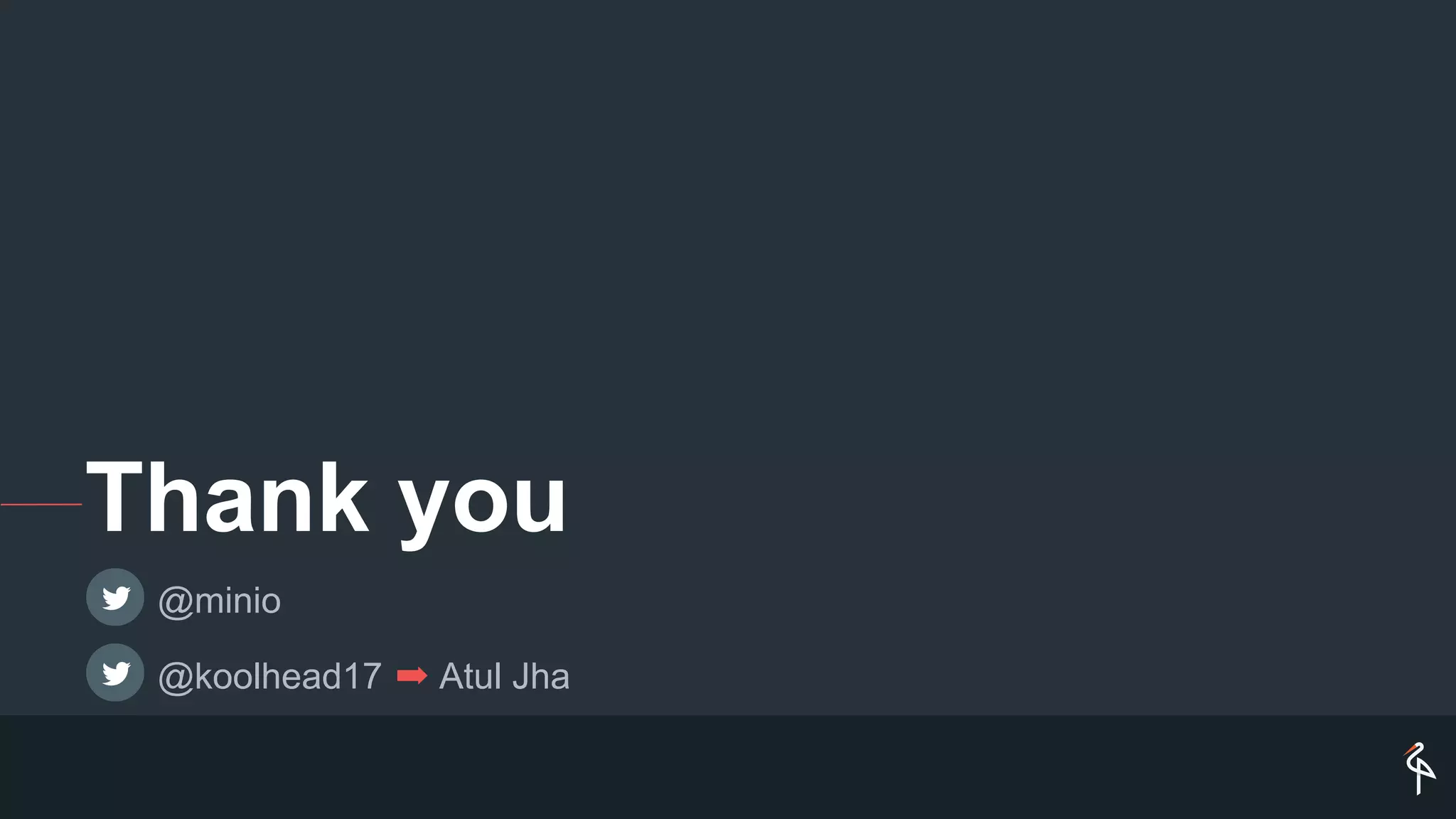 Thank you
@minio
@koolhead17 ➡ Atul Jha