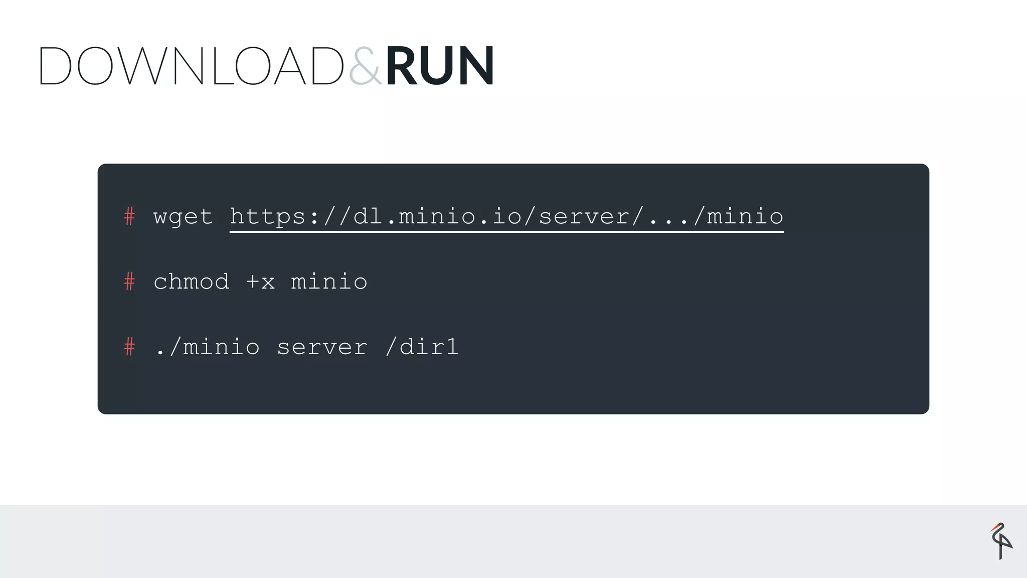 # wget https://dl.minio.io/server/.../minio
# chmod +x minio
# ./minio server /dir1