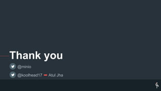 Thank you
@minio
@koolhead17 ➡ Atul Jha
 