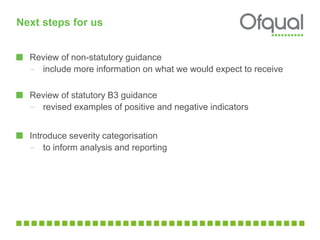 Next steps for us
Review of non-statutory guidance
– include more information on what we would expect to receive
Review of statutory B3 guidance
– revised examples of positive and negative indicators
Introduce severity categorisation
– to inform analysis and reporting
 