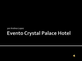 Evento CrystalPalace Hotel por Andrea Lopez 