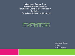 Universidad Fermín Toro
Vicerrectorado Académico
Facultad de Ciencias Económicas y
Sociales
Escuela de Comunicación Social
Alumna: Diana
Parra
C.I 22200504
 