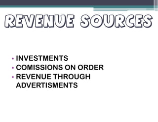• INVESTMENTS• INVESTMENTS
• COMISSIONS ON ORDER
• REVENUE THROUGH
ADVERTISMENTS
 