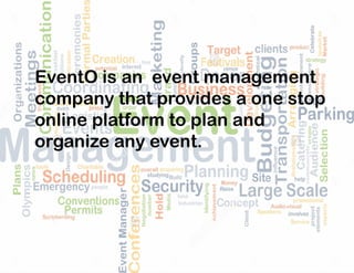 EventO is an event management
company that provides a one stop
online platform to plan and
organize any event.organize any event.
 