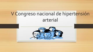 V Congreso nacional de hipertensión
arterial
 