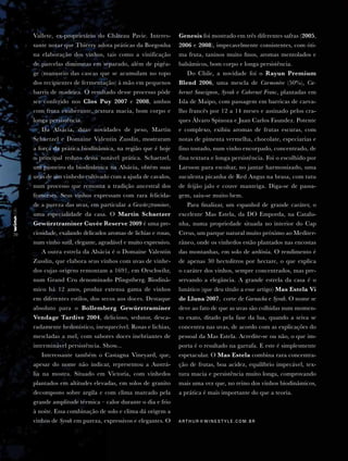 Vallete, ex-proprietário do Château Pavie. Interes-        Genesis foi mostrado em três diferentes safras (2005,
     sante notar que Thierry adota práticas da Borgonha         2006 e 2008), impecavelmente consistentes, com óti-
     na elaboração dos vinhos, tais como a vinificação          ma fruta, taninos muito finos, aromas mentolados e
     de parcelas diminutas em separado, além de pigéa-          balsâmicos, bom corpo e longa persistência.
     ge (manuseio das cascas que se acumulam no topo               Do Chile, a novidade foi o Rayun Premium
     dos recipientes de fermentação) à mão em pequenos          Blend 2006, uma mescla de Carmenère (50%), Ca-
     barris de madeira. O resultado desse processo pôde         bernet Sauvignon, Syrah e Cabernet Franc, plantadas em
     ser conferido nos Clos Puy 2007 e 2008, ambos              Isla de Maipo, com passagem em barricas de carva-
     com fruta exuberante, textura macia, bom corpo e           lho francês por 12 a 14 meses e assinado pelos cra-
     longa persistência.                                        ques Álvaro Spinoza e Juan Carlos Faundez. Potente
        Da Alsácia, duas novidades de peso, Martin              e complexo, exibiu aromas de frutas escuras, com
     Schaetzel e Domaine Valentin Zusslin, mostraram            notas de pimenta vermelha, chocolate, especiarias e
     a força da prática biodinâmica, na região que é hoje       fino tostado, num vinho encorpado, concentrado, de
     o principal reduto dessa notável prática. Schaetzel,       fina textura e longa persistência. Foi o escolhido por
     um pioneiro da biodinâmica na Alsácia, obtém suas          Larsson para escoltar, no jantar harmonizado, uma
     uvas de um vinhedo cultivado com a ajuda de cavalos,       suculenta picanha de Red Angus na brasa, com tutu
     num processo que remonta a tradição ancestral dos          de feijão jalo e couve manteiga. Diga-se de passa-
     franceses. Seus vinhos expressam com rara felicida-        gem, saiu-se muito bem.
     de a pureza das uvas, em particular a Gewürztraminer,         Para finalizar, um espanhol de grande caráter, o
     uma especialidade da casa. O Martin Schaetzer              excelente Mas Estela, da DO Emporda, na Catalu-
     Gewürztraminer Cuvée Reserve 2009 é uma pre-               nha, numa propriedade situada no interior do Cap
70   ciosidade, exalando delicados aromas de lichias e rosas,   Creus, um parque natural muito próximo ao Mediter-
     num vinho sutil, elegante, agradável e muito expressivo.   râneo, onde os vinhedos estão plantados nas encostas
        A outra estrela da Alsácia é o Domaine Valentin         das montanhas, em solo de ardósia. O rendimento é
     Zusslin, que elabora seus vinhos com uvas de vinhe-        de apenas 30 hectolitros por hectare, o que explica
     dos cujas origens remontam a 1691, em Orschwihr,           o caráter dos vinhos, sempre concentrados, mas pre-
     num Grand Cru denominado Pfingstberg. Biodinâ-             servando a elegância. A grande estrela da casa é o
     mico há 12 anos, produz extensa gama de vinhos             lunático (que deu título a esse artigo) Mas Estela Vi
     em diferentes estilos, dos secos aos doces. Destaque       de Lluna 2007, corte de Garnacha e Syrah. O nome se
     absoluto para o Bollemberg Gewürztraminer                  deve ao fato de que as uvas são colhidas num momen-
     Vendage Tardive 2004, delicioso, sedutor, desca-           to exato, ditado pela fase da lua, quando a seiva se
     radamente hedonístico, inesquecível. Rosas e lichias,      concentra nas uvas, de acordo com as explicações do
     mescladas a mel, com sabores doces inebriantes de          pessoal da Mas Estela. Acredite-se ou não, o que im-
     interminável persistência. Show...                         porta é o resultado na garrafa. E este é simplesmente
        Interessante também o Castagna Vineyard, que,           espetacular. O Mas Estela combina rara concentra-
     apesar do nome não indicar, representou a Austrá-          ção de frutas, boa acidez, equilíbrio impecável, tex-
     lia na mostra. Situado em Victoria, com vinhedos           tura macia e persistência muito longa, comprovando
     plantados em altitudes elevadas, em solos de granito       mais uma vez que, no reino dos vinhos biodinâmicos,
     decomposto sobre argila e com clima marcado pela           a prática é mais importante do que a teoria.
     grande amplitude térmica – calor durante o dia e frio
     à noite. Essa combinação de solo e clima dá origem a
     vinhos de Syrah em pureza, expressivos e elegantes. O      arthur@winestyle.com.br
 