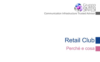 Communication Infrastructure Trusted Advisor
Retail Club
Perché e cosa
 