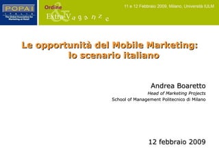 [object Object],Andrea Boaretto Head of Marketing Projects School of Management Politecnico di Milano 12 febbraio 2009 