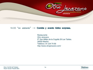 Restaurante Otro Jerezano Pº San Millán de la Cogolla 26 Las Tablas.  28050 Madrid Teléfono: 91 234 74 66 http://www.otrojerezano.com/ 