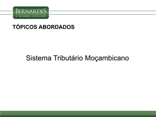 Sistema Tributário Moçambicano
TÓPICOS ABORDADOS
 