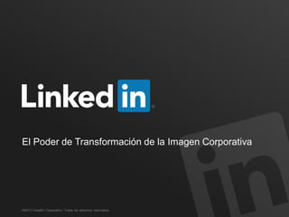 El Poder de Transformación de la Imagen Corporativa




©2013 LinkedIn Corporation. Todos los derechos reservados.
 