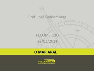 Prof. José Goldemberg
FECOMERCIO
22/03/2011
O MAR ARAL
 