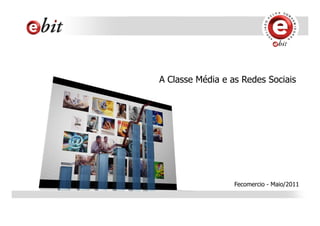 A Classe Média e as Redes Sociais
Fecomercio - Maio/2011
 