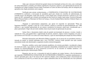 Aduz, que o processo eleitoral tem gerado intensa movimentação na busca de votos, com a realização
de visitas domiciliares e reuniões com número significativo de pessoas, inclusive, com aglomeração de pessoas nas
imediações do Colégio Estadual Princesa Isabel, localizado no Centro de Morro da Fumaça, além do transporte por
apoiadores das chapas postulantes ao(s) cargo(s).
Notificada para prestar esclarecimentos, a COOPERATIVA FUMACENSE DE ELETRICIDADE
(CERMOFUL) confirmou a convocação de assembleia geral para eleição do conselhos de administração, do
conselho fiscal e de delegados, tendo sido inscritas 7 (sete) chapas para a eleição presencial a realizar-se em 27 de
março de 2021, pontuando que a eleição será realizada em dois locais de votação, quais sejam: Escola de Educação
Básica Princesa Isabel, no Município de Morro da Fumaça, e Escola Estadual Básica Quintino Folharini Dajori, no
Município de Içara.
Alegaram os representantes ministeriais, que apesar do requerido ter apresentado "Plano de
Segurança Sanitária", segundo o qual são 12.823 eleitores, estima-se a presença de aproximadamente uns 7.000
eleitores, o que resultará aglomeração de um número considerável de pessoas, ainda mais, considerando que o
plano apresentado é frágil, não prevendo medidas claras de prevenção de aglomeração de pessoas.
Juntou fotos e documentos dando conta da grande movimentação de pessoas e eventos visando a
captação de votos, com grande fluxo e aglomeração de pessoas, inclusive, alguns eventos irregulares, tal como o
que ocorrem em 07/03/2021 no Centro de Eventos Maccari, a qual foi interrompida pela atuação da Polícia Militar.
Pleiteado informações pelo Ministério Público requerido, este na pessoa do seu presidente externou a
intenção de manter as eleições aprazadas para o dia 27/03/2021, inclusive tendo ajuizado uma ação cautelar
antecedente (tendo sido determinado a suspensão do pleito eleitoral designado).
Dissertou, também, acerca atual momento pandêmico, de extrema gravidade e reconhecido colapso
do sistema de saúde, e que manter as eleições da Cooperativa demandada, notadamente por constituir forte fator de
aumento de transmissibilidade do novo coronavírus (Covid-19) vai de encontro às medidas sanitárias e de
segurança impostas pela Administração Pública
Requereu, por sua vez, a concessão de tutela de urgência em caráter liminar, a fim de determinar
que requerida COOPERATIVA FUMACENSE DE ELETRICIDADE (CERMOFUL) suspenda imediatamente as
eleições aprazadas para o dia 27 de março de 2021 (próximo sábado), como medida para conter a disseminação do
novo coronavírus (Covid-19), ao menos até que a região carbonífera deixe de ser classificada com risco potencial
 