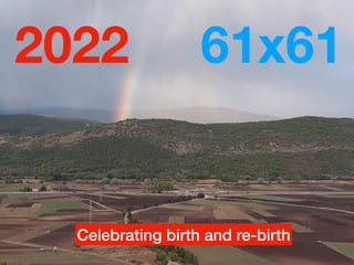 Celebrating birth and re-birth
2022 61x61
 