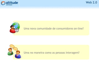 Web 2.0
Uma no maneira como as pessoas interagem?
Uma nova comunidade de consumidores on-line?
 