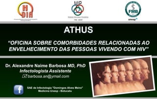 Dr. Alexandre Naime Barbosa MD, PhD
       Infectologista Assistente
        barbosa.an@ymail.com

         SAE de Infectologia "Domingos Alves Meira"
                 Medicina Unesp - Botucatu
 