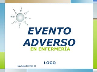 EVENTO
     ADVERSO
      EN ENFERMERÍA


                    LOGO
Graciela Rivera H
 