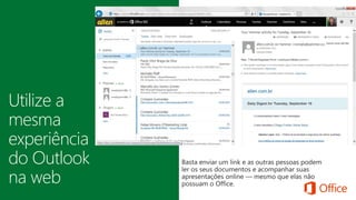 Utilize a
mesma
experiência
do Outlook
na web
 