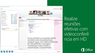 Realize
reuniões
efetivas com
videoconferê
ncia em HD
 