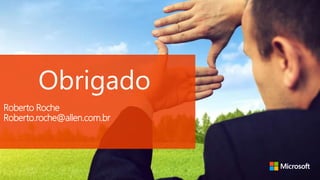 Obrigado
Roberto Roche
Roberto.roche@allen.com.br
 