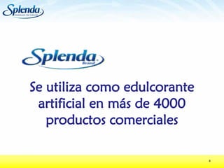 Se utiliza como edulcorante
artificial en más de 4000
productos comerciales
4

 