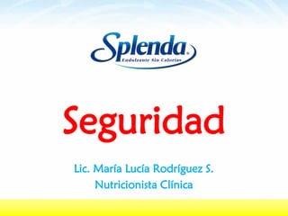 Seguridad
Lic. María Lucía Rodríguez S.
Nutricionista Clínica

 