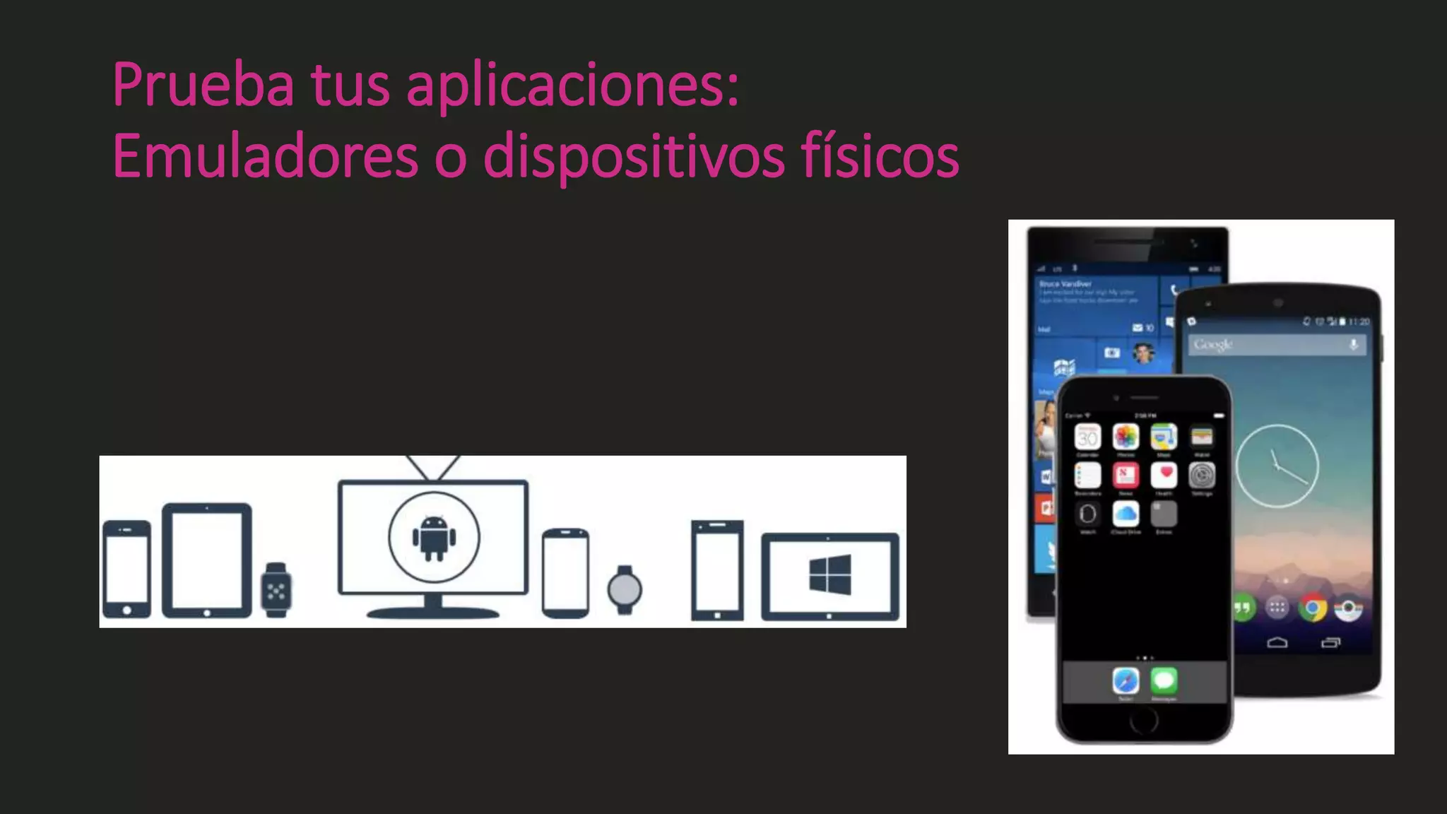 Prueba tus aplicaciones:
Emuladores o dispositivos físicos
 