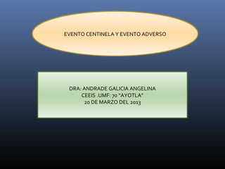 EVENTO CENTINELA Y EVENTO ADVERSO




 DRA: ANDRADE GALICIA ANGELINA
     CEEIS .UMF: 70 “AYOTLA”
      20 DE MARZO DEL 2013
 