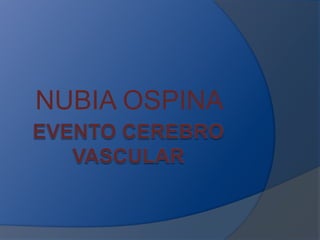 EVENTO CEREBRO VASCULAR NUBIA OSPINA 