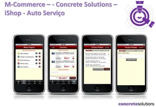 M-Commerce – - Concrete Solutions –
iShop - Auto Serviço So
Apps
Telco
Fin. Serv.
 