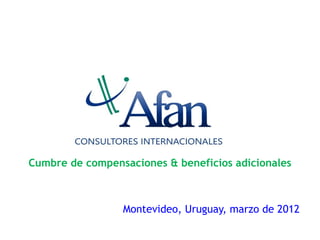 Cumbre de compensaciones & beneficios adicionales



                 Montevideo, Uruguay, marzo de 2012
 