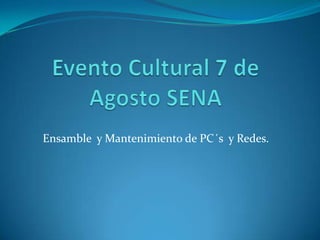 Evento Cultural 7 de Agosto SENA Ensamble  y Mantenimiento de PC´s  y Redes. 