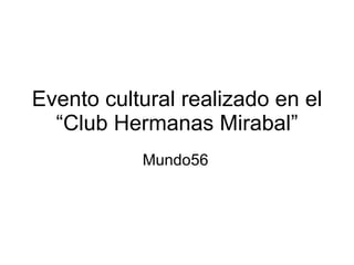 Evento cultural realizado en el “Club Hermanas Mirabal” Mundo56 
