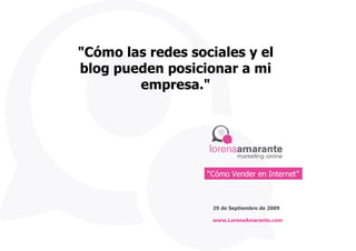 &quot;Cómo las redes sociales y el blog pueden posicionar a mi empresa.&quot; 29 de Septiembre de 2009 www.LorenaAmarante.com “ Cómo Vender en Internet” 