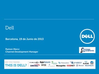 Dell
Ramon Mercé
Channel Development Manager
Barcelona, 19 de Junio de 2013
 