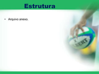Estrutura
• Arquivo anexo.
 