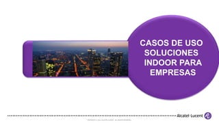 COPYRIGHT © 2011 ALCATEL-LUCENT. ALL RIGHTS RESERVED.
CASOS DE USO
SOLUCIONES
INDOOR PARA
EMPRESAS
 