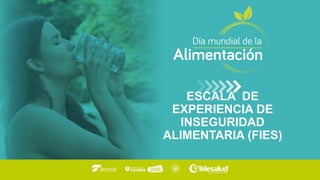 ESCALA DE
EXPERIENCIA DE
INSEGURIDAD
ALIMENTARIA (FIES)
 