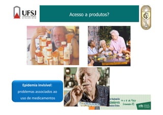 Acesso a produtos?
Epidemia invisível:
problemas associados ao
uso de medicamentos
 