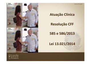 Atuação Clínica
Resolução CFF
585 e 586/2013
Lei 13.021/2014
 