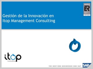 Gestión de la Innovación en
Itop Management Consulting
 