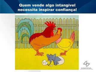 Quem vende algo intangível necessita inspirar confiança! 